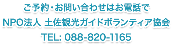 ご予約・お問い合わせはお電話でNPO法人 土佐観光ガイドボランティア協会TEL: 088-820-1165